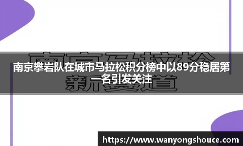 南京攀岩队在城市马拉松积分榜中以89分稳居第一名引发关注